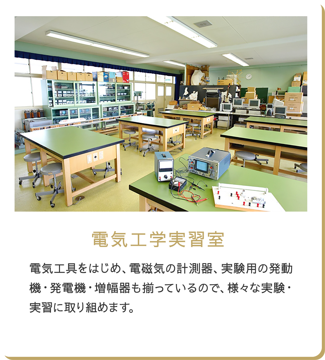 電気工学実習室 電気工具をはじめ、電磁気の計測器、実験用の発動機・発電機・増幅器も揃っているので、様々な実験・実習に取り組めます。